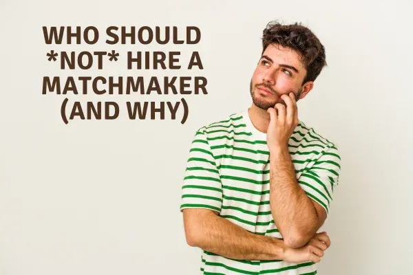 Who Should NOT Hire a Matchmaker